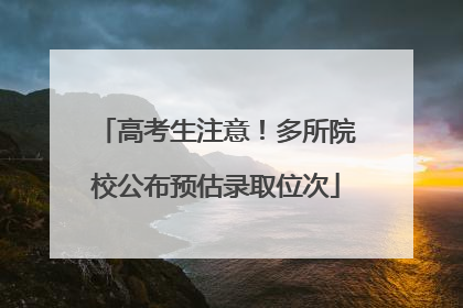 高考生注意！多所院校公布预估录取位次