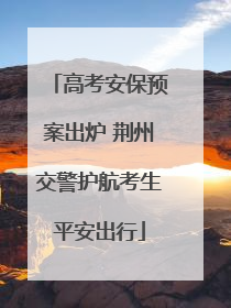 高考安保预案出炉 荆州交警护航考生平安出行
