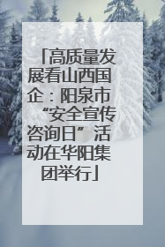 高质量发展看山西国企：阳泉市“安全宣传咨询日”活动在华阳集团举行