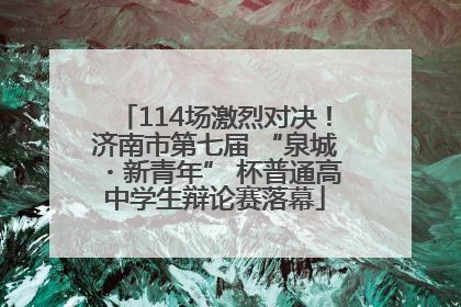 114场激烈对决！济南市第七届 “泉城・新青年” 杯普通高中学生辩论赛落幕