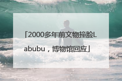 2000多年前文物撞脸Labubu，博物馆回应