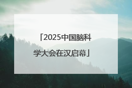 2025中国脑科学大会在汉启幕