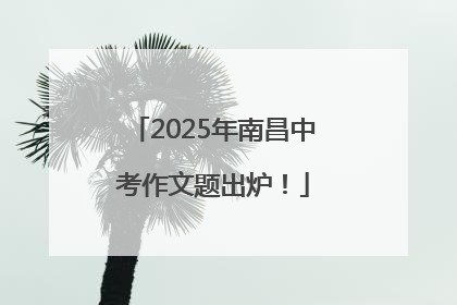 2025年南昌中考作文题出炉！