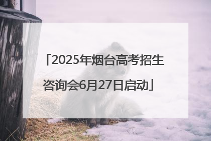 2025年烟台高考招生咨询会6月27日启动