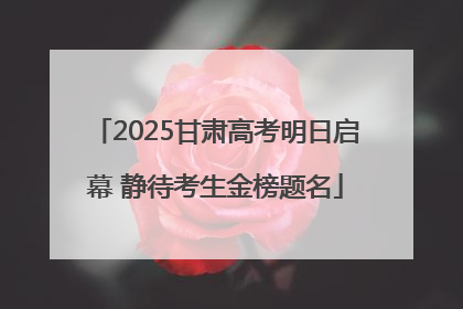 2025甘肃高考明日启幕 静待考生金榜题名