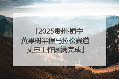 2025贵州·镇宁黄果树半程马拉松赛道丈量工作圆满完成