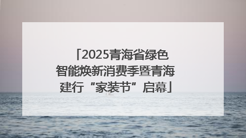 2025青海省绿色智能焕新消费季暨青海建行“家装节”启幕