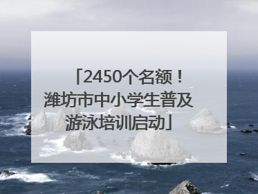 2450个名额！潍坊市中小学生普及游泳培训启动