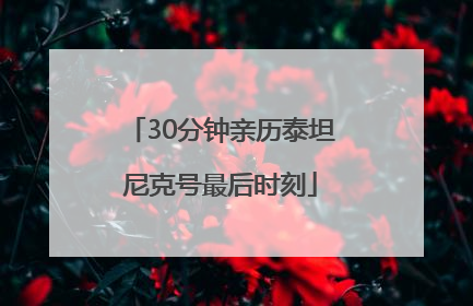 30分钟亲历泰坦尼克号最后时刻
