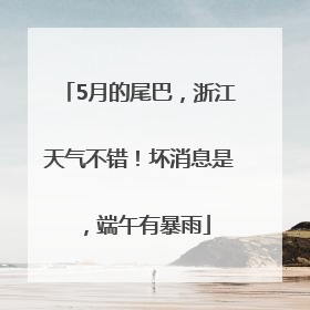 5月的尾巴，浙江天气不错！坏消息是，端午有暴雨