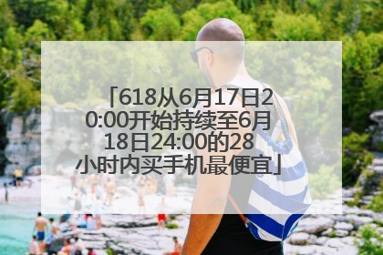 618从6月17日20:00开始持续至6月18日24:00的28小时内买手机最便宜