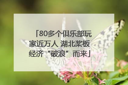 80多个俱乐部玩家近万人 湖北桨板经济“破浪”而来