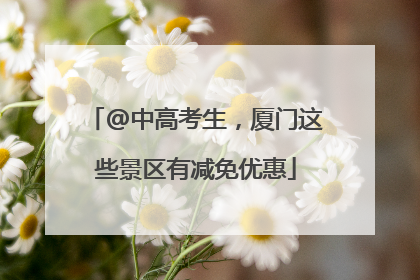 @中高考生，厦门这些景区有减免优惠