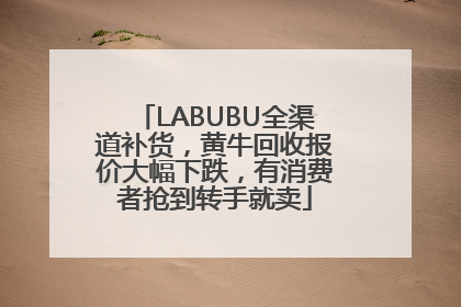 LABUBU全渠道补货，黄牛回收报价大幅下跌，有消费者抢到转手就卖